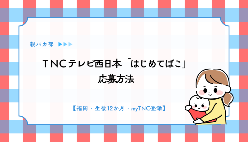 ＴＮＣテレビ西日本「はじめてばこ」 応募方法