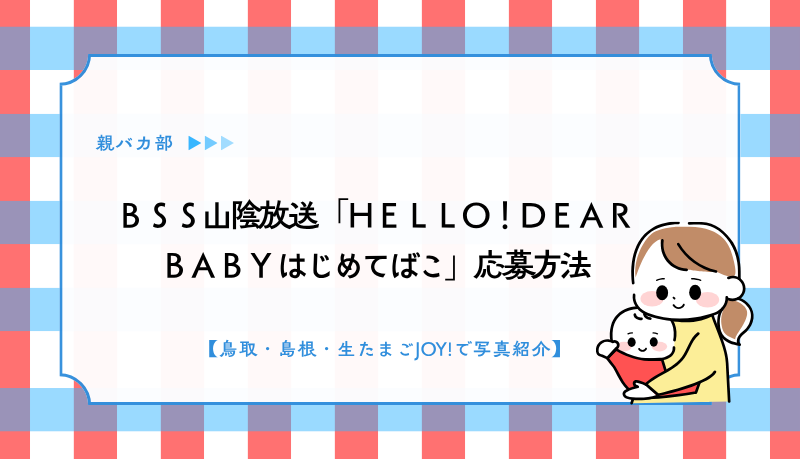 ＢＳＳ山陰放送「ＨＥＬＬＯ！ＤＥＡＲ　ＢＡＢＹ はじめてばこ」